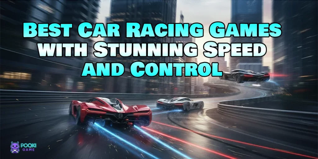 Best Car Racing Games with Stunning Speed and Control